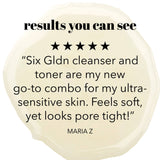 Six Gldn Botanical Toner has results you can see. "Five Stars. Six Gldn cleanser and toner are my new to to combo for my ultra sensitive skin. Feels soft, yet pores look tight."